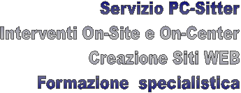 Servizio PC-Sitter
Interventi On-Site e On-Center
Creazione Siti WEB
Formazione  specialistica
